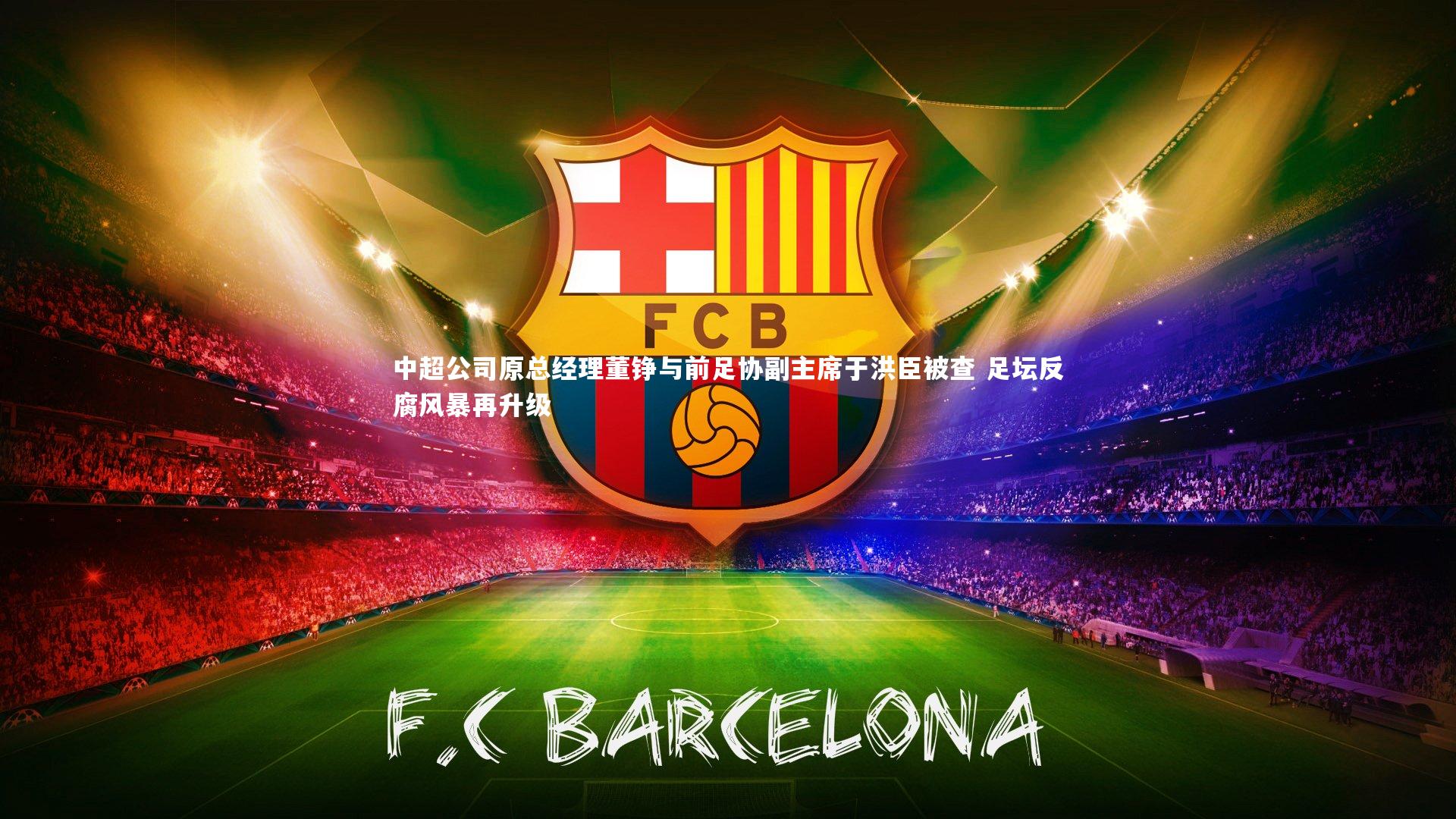 mango sports_中超公司原总经理董铮与前足协副主席于洪臣被查 足坛反腐风暴再升级