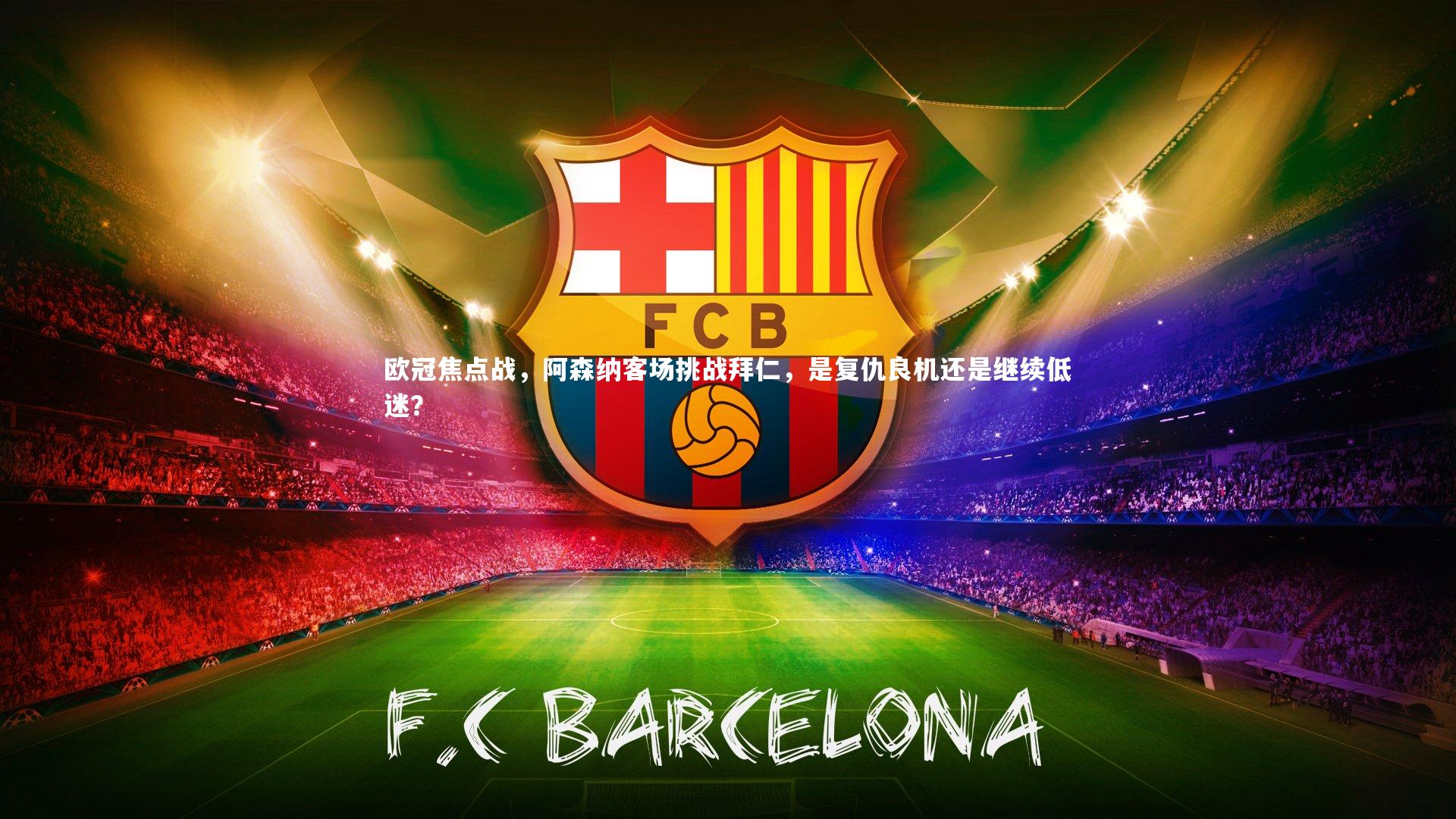 芒果体育网站|欧冠焦点战，阿森纳客场挑战拜仁，是复仇良机还是继续低迷？