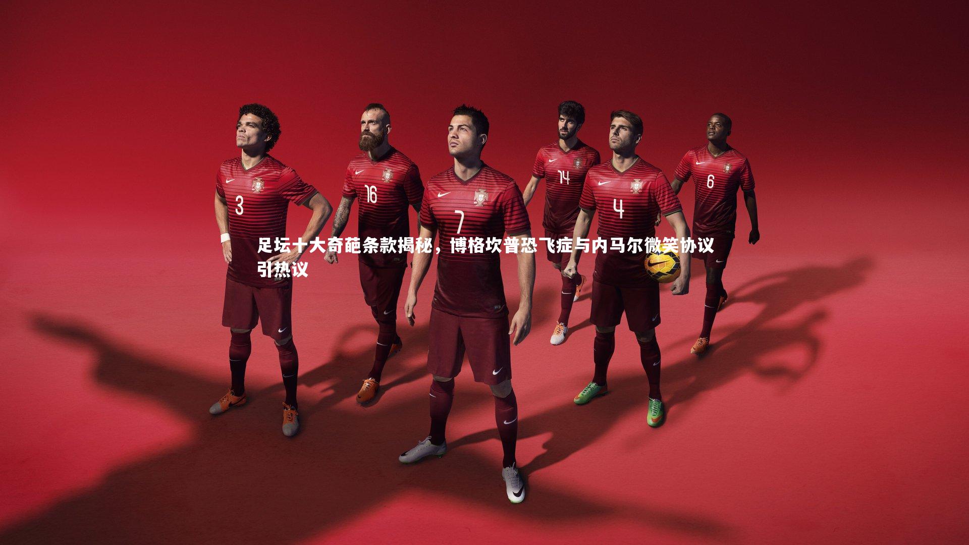 【芒果体育网站】足坛十大奇葩条款揭秘，博格坎普恐飞症与内马尔微笑协议引热议